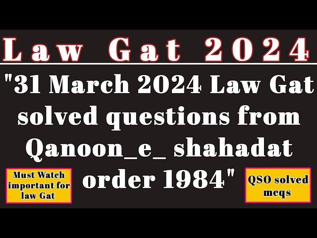 Law Gat 31 March 2024,Qanoon _e_Shahadat order 1984 /Qso Solved Questions/important for Law Gat