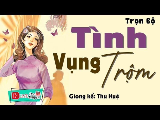 Vừa nghe đã Cực Khoái: " TÌNH VỤNG TRỘM " FULL - Truyện tâm sự thầm kín đặc sắc Thu Huệ kể 2023