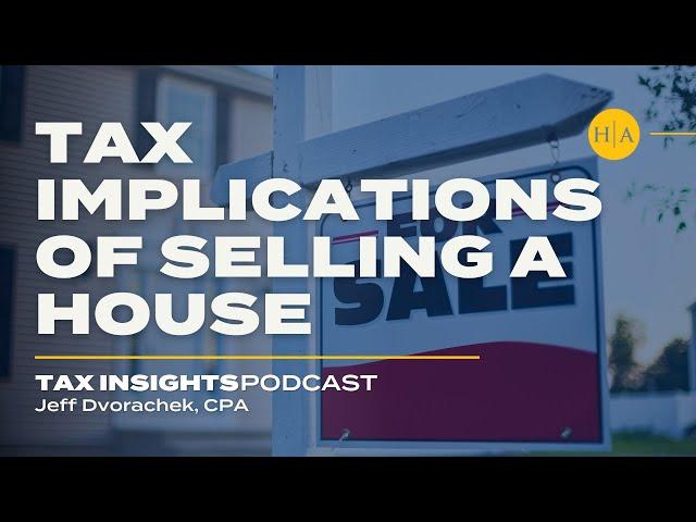 Tax Implications of Selling a House - Tax Insights Podcast