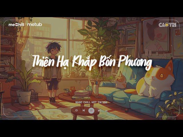 Nhạc Chill Nhẹ Nhàng - Thiên Hạ Khắp Bốn Phương - Tát Nhật Lãng Rực Rỡ - Playlist Lofi CaoTri Buồn