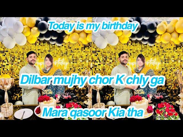 Today is my birthday,,Dilbar mujhy chor K chly ga,,Mara qasoor Kia tha,,daily vlog