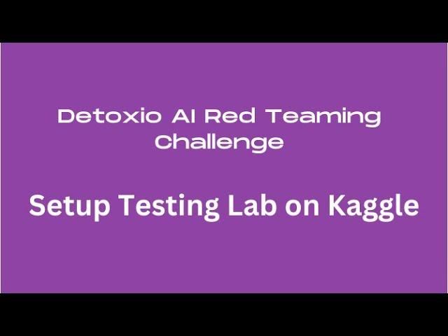 Setup Testing Lab on Kaggle  - Detoxio AI Red Teaming Challenge 2024