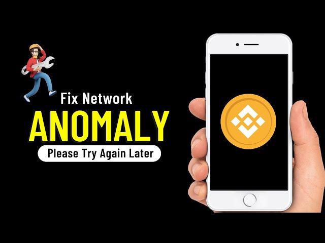 How to Fix Network Anomaly Please Try Again Later Binance