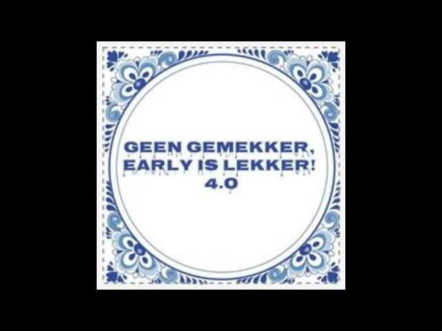 Geen gemekker, Early is lekker 4.0