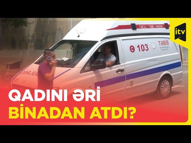 22 yaşlı qadın binadan düşüb öldü, əri saxlanıldı