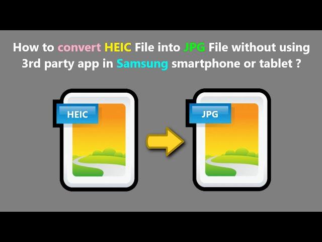 How to convert HEIC File into JPG File without using 3rd party app in Samsung smartphone or tablet ?