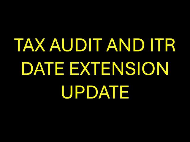 TAX AUDIT AND ITR DUE DATE EXTENSION UPDATE