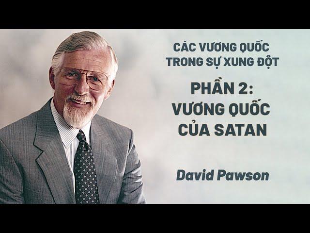 Các Vương Quốc Trong Sự  Xung Đột - Phần 2: Vương Quốc Của Satan | David Pawson