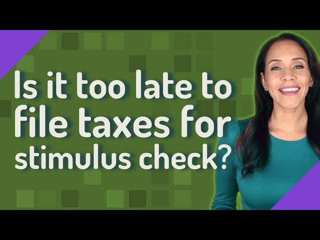 Is it too late to file taxes for stimulus check?