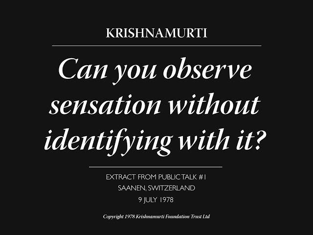 Can you observe sensation without identifying with it? | J. Krishnamurti