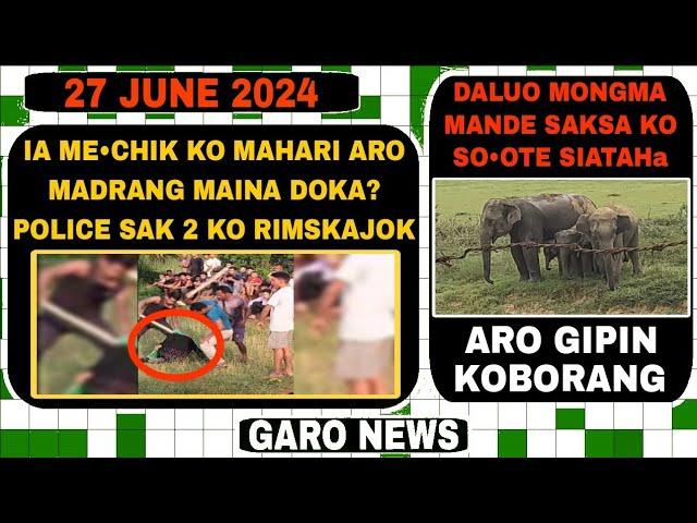 Garo News:27 June 2024/Garo Hillso mechik ko tikse dokgipa video gipa jaman police rimjok  sak 2 kod