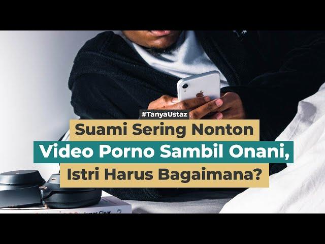 Suami Sering Nonton Video Porno, Istri Harus Bagaimana? | Ustaz Dr. Rustam Koly, Lc., M.A