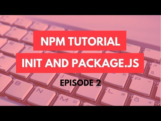 npm Tutorial - 2 - npm init and package.js - npm Tutorial For Beginners
