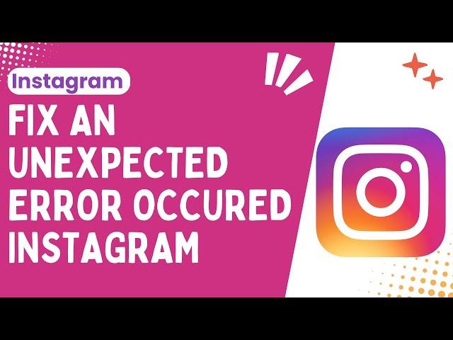 Fixing "An Unexpected Error Occurred" on Instagram: Solutions ( Best & Easy ) - 2024