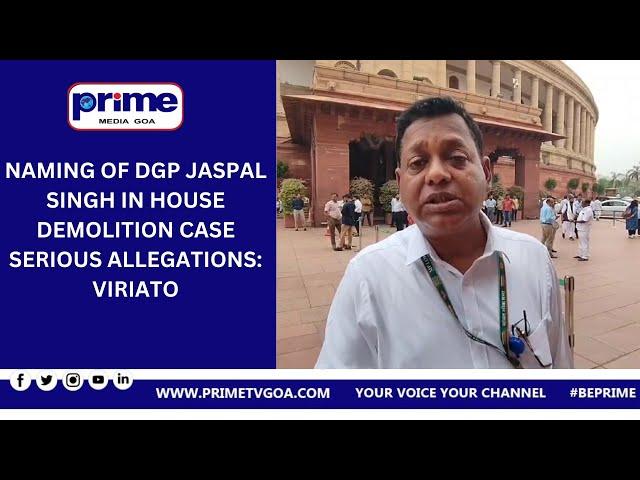 NAMING OF DGP JASPL SINGH IN HOUSE DEMOLITION CASE SERIOUS ALLEGATIONS : VIRIATO