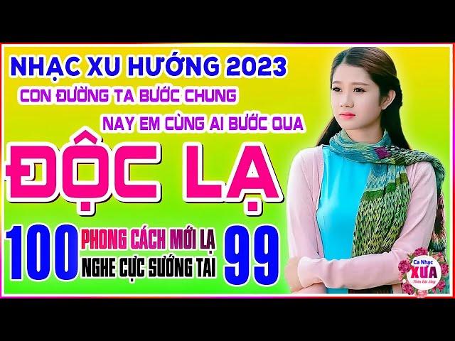 Nhạc Xu Hướng TikTok 2023 ĐỘC LẠ CÓ 102 - LK Ca Nhạc Toàn Bài Hay Bất Hủ, Con Đường Ta Bước Chung..