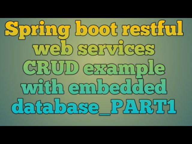 10.Spring boot restful web services CRUD example with embedded database_PART1