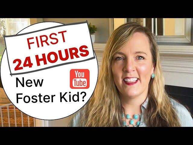 New Foster Placement? FIRST 24 HOURS - How to help your foster child adjust well (7 Do's & Don'ts)