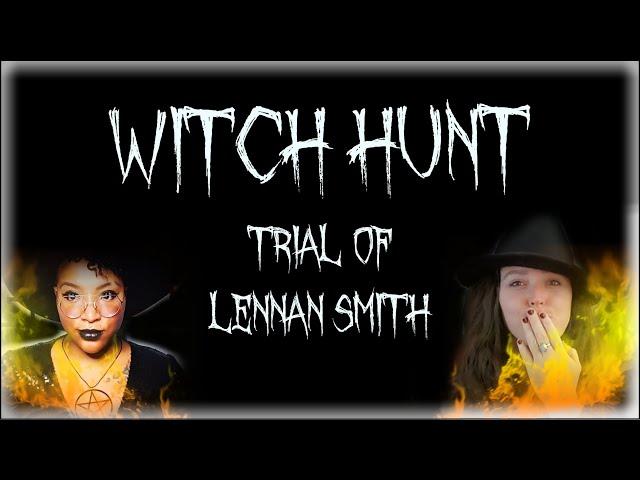 Witch Hunt || Trial of Lennan Smith || Un-Labeling