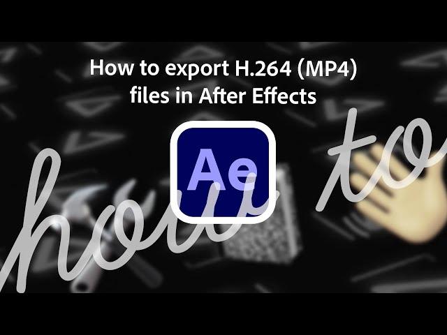 How to export H.264 (MP4) files in After Effects