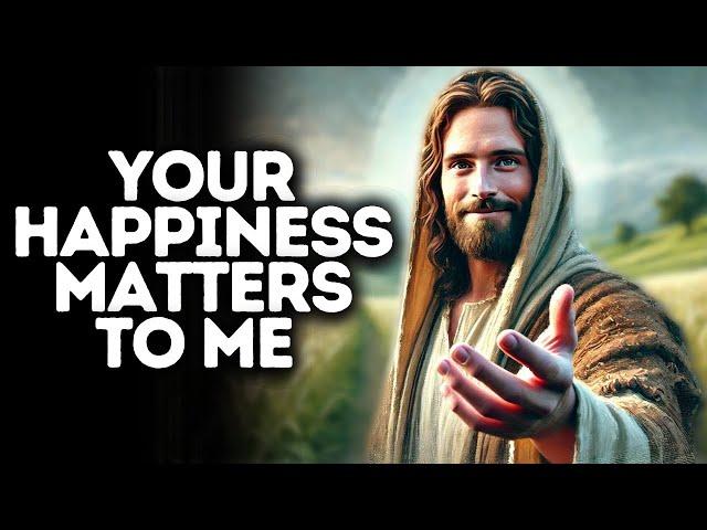 Your Happiness Matters to Me | God Says | God Message Today | Gods Message Now | God Message