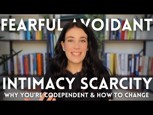 Fearful-Avoidant: How Intimacy Scarcity Keeps You Codependent (And How To Change It)