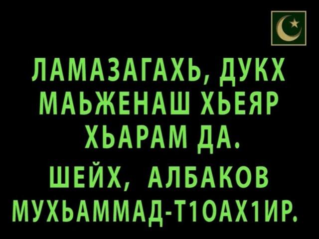 ЛАМАЗАГАХЬ  ДУКХ МАЬЖЕНАШ ХЬЕЯР ХЬАРАМ ДА... - ШЕЙХ, АЛБАКОВ МУХЬАММАД Т1ОАХ1ИР.