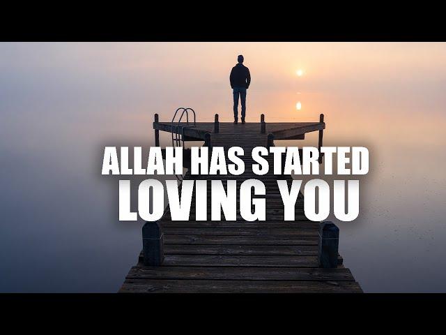 A SIGN THAT ALLAH HAS STARTED LOVING YOU