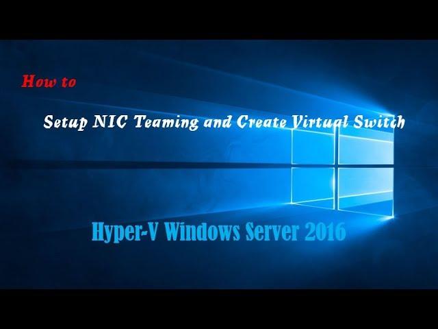 How to Setup NIC Teaming and Create Virtual Switch on Hyper V Server 2016