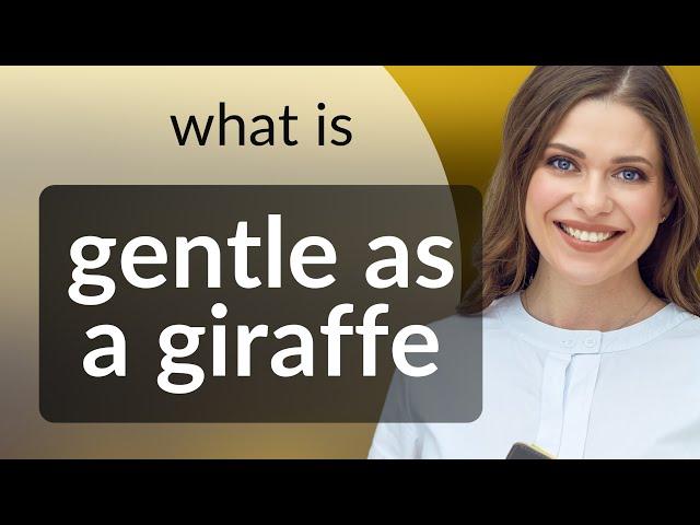 Gentle As A Giraffe: Exploring English Idioms