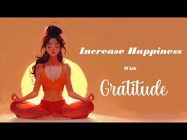 Increase Your Happiness with Gratitude!  (Guided Meditation)