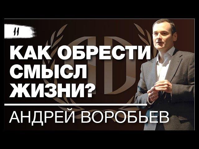 Андрей Воробьев: «Как обрести смысл жизни?» Часть 1