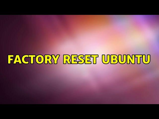 Ubuntu: Factory Reset Ubuntu (2 Solutions!!)