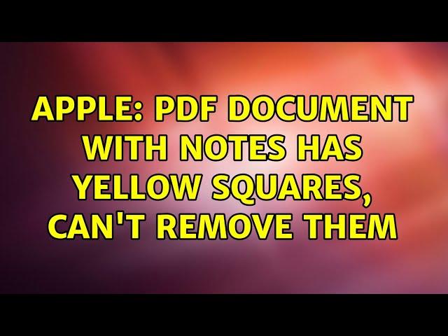 Apple: PDF document with notes has yellow squares, can't remove them (3 Solutions!!)