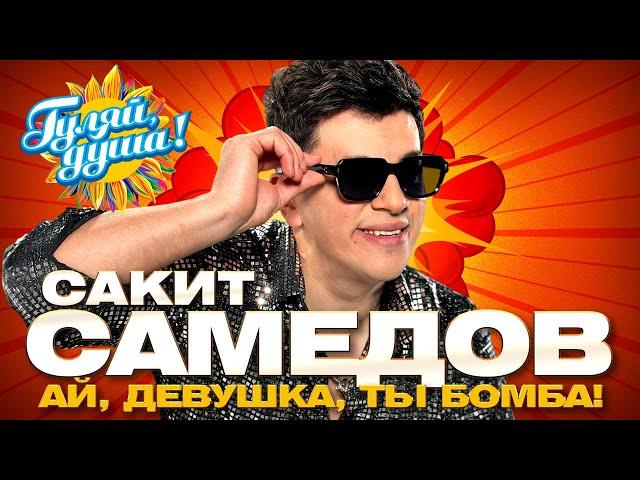 Сакит Самедов - Ай, девушка, ты бомба! - Лучшие песни @gulyaydusha