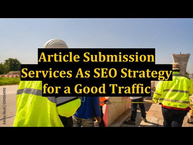 Article Submission Services As SEO Strategy for a Good Traffic