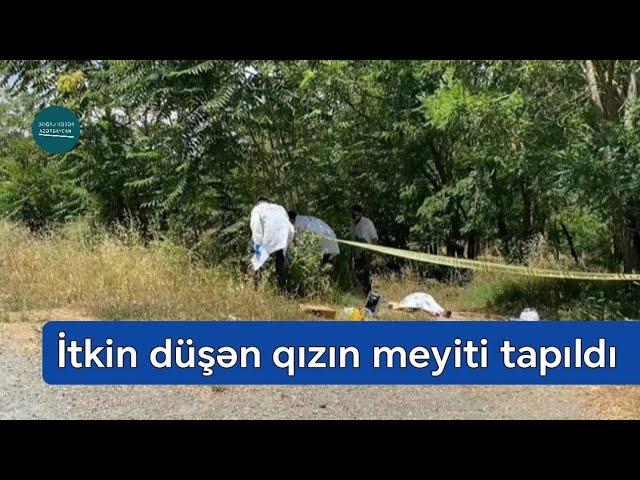 2 gün əvvəl itkin düşən yeniyetmə qızın basdırılmış meyiti tapıldı - Bərdə