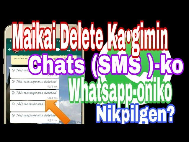 Maikai Delete Ka•gimin Chats ba sms -ko Whatsapp-onikora nikpilgen ?? Garo video.