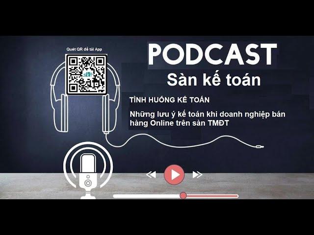 [Podcast] Doanh nghiệp bán hàng Online trên sàn TMĐT | Kế toán cần lưu ý những gì?