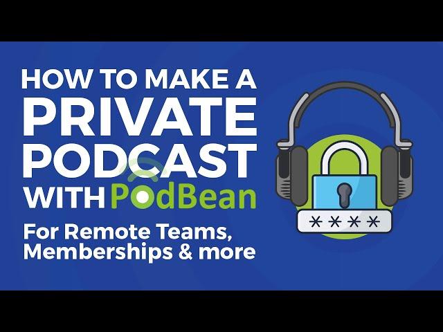 How to Make a Private Podcast with Podbean: For Remote Teams, Memberships & More