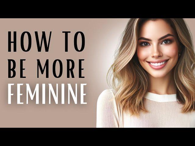 15 TIPS on HOW TO BE MORE FEMININE | CLOTHES, GESTURES, BEHAVIOR  - feminine energy, femininity -