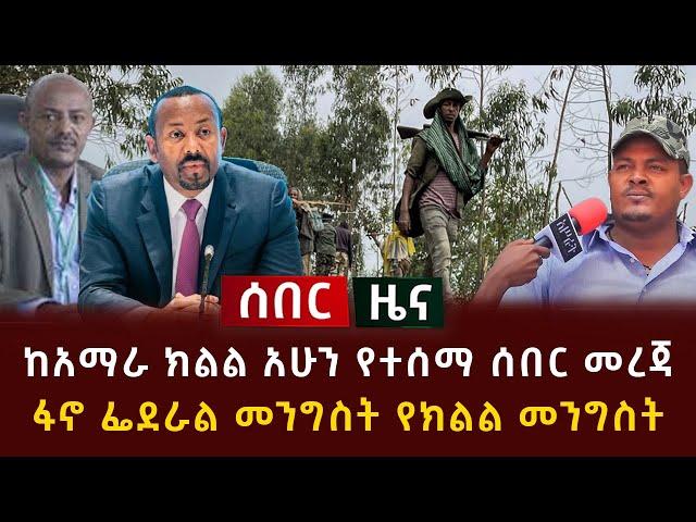 ሰበር ዜና - ከአማራ ክልል አሁን የተሰማ ሰበር መረጃ ፋኖ ፌደራል መንግስት የክልል መንግስት