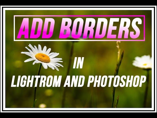 How to ADD A BORDER Inside of Lightroom Classic and Photoshop | 3 Methods