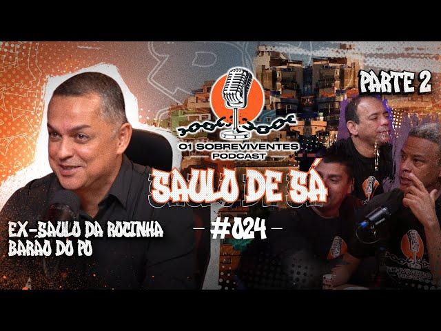 Os Sobreviventes #024 Saulo de Sá - Ex Saulo da Rocinha, Barão do Pó - PARTE 2