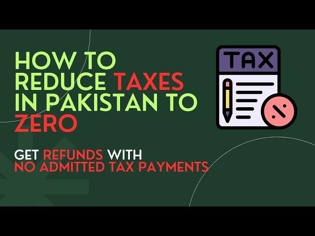 How to Reduce Income Tax in Pakistan to Zero | Get Refunds with No Admitted Tax Payments