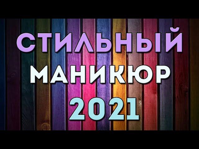 СТИЛЬНЫЙ МАНИКЮР 2021: модные новинки и фото идеи маникюра | Дизайн ногтей | Nail Art