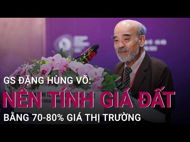 GS Đặng Hùng Võ: Nên tính giá đất bằng 70-80% thị trường | VTC Now