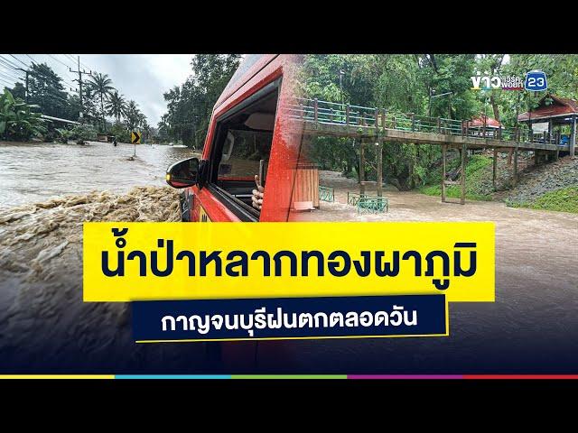 น้ำป่าหลากทองผาภูมิ กาญจนบุรีฝนตกตลอดวัน