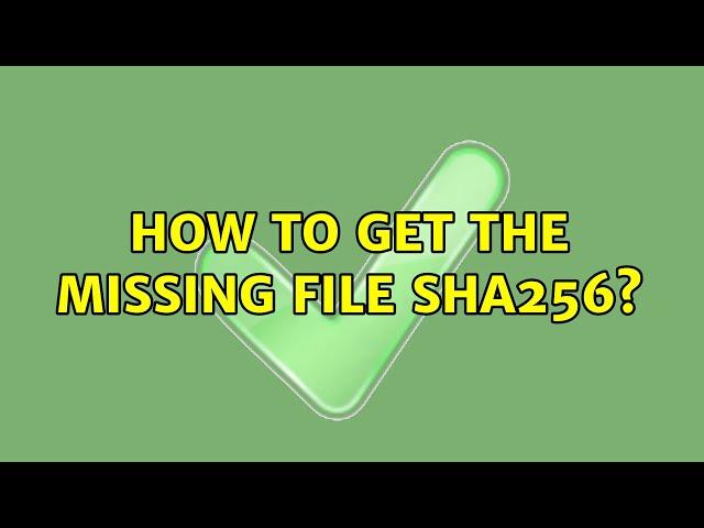 How to get the missing file sha256?