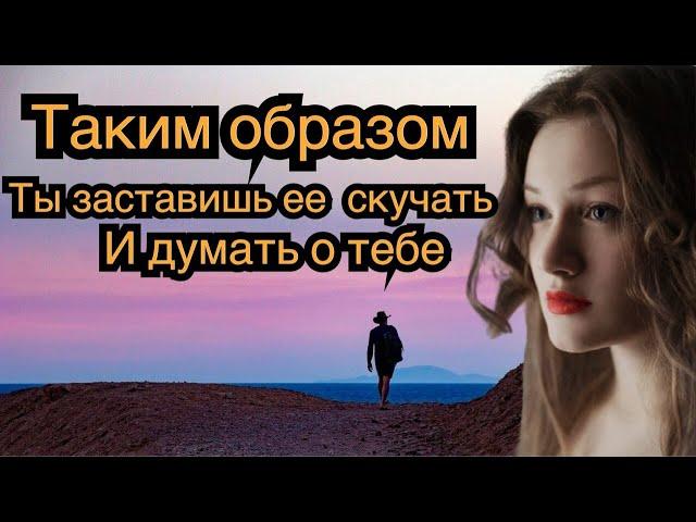 Способ заставить девушку думать и скучать о тебе